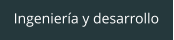 Ingeniera y desarrollo