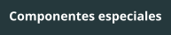 Componentes especiales