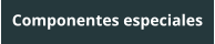 Componentes especiales